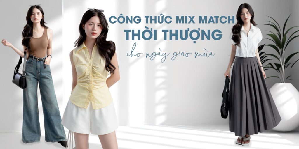 Thời Trang Giao Mùa: Các Gợi Ý Mix And Match Để Luôn Tinh Tế Và Phong Cách